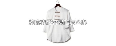 ​棉麻的衣服容易皱怎么办 棉的衣服穿着容易皱怎么办