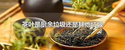 ​喝茶的茶叶渣属于厨余垃圾吗 茶叶属于厨余垃圾么