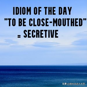 ​每日英语 be close-mouthed （对某事）保持沉默，守口如瓶